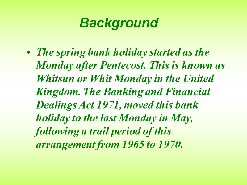 Background  The spring bank holiday started as the Monday after Pentecost. This is